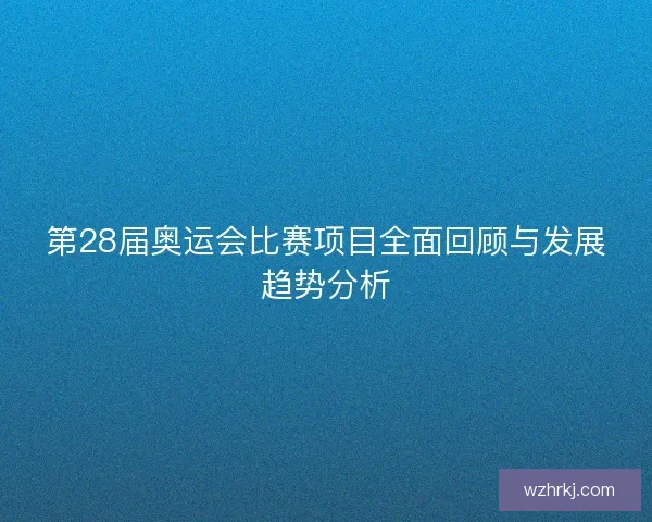 第28届奥运会比赛项目全面回顾与发展趋势分析